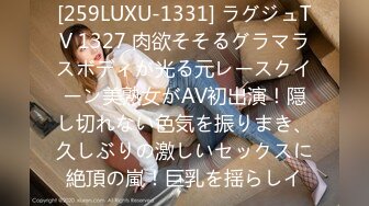 [259LUXU-1331] ラグジュTV 1327 肉欲そそるグラマラスボディが光る元レースクイーン美熟女がAV初出演！隠し切れない色気を振りまき、久しぶりの激しいセックスに絶頂の嵐！巨乳を揺らしイ