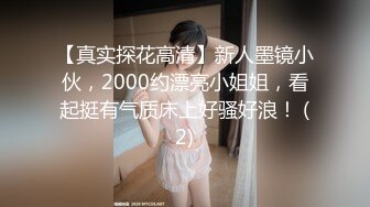 【真实探花高清】新人墨镜小伙，2000约漂亮小姐姐，看起挺有气质床上好骚好浪！ (2)