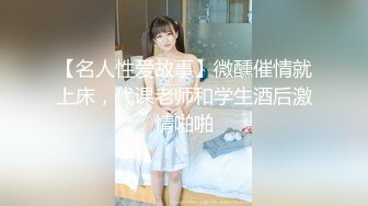 【名人性爱故事】微醺催情就上床，代课老师和学生酒后激情啪啪