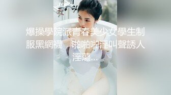 爆操學院派青春美少女學生制服黑網襪，啪啪啪淫叫聲誘人淫蕩…