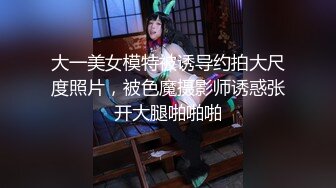 大一美女模特被诱导约拍大尺度照片，被色魔摄影师诱惑张开大腿啪啪啪