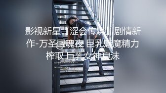 影视新星『涩会传媒』剧情新作-万圣回魂夜 巨乳魅魔精力榨取 巨乳女神夏沫