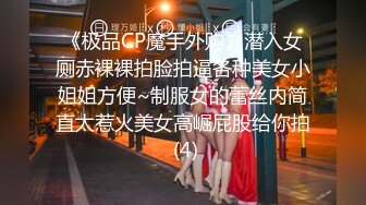 《极品CP魔手外购》潜入女厕赤裸裸拍脸拍逼各种美女小姐姐方便~制服女的蕾丝内简直太惹火美女高崛屁股给你拍 (4)