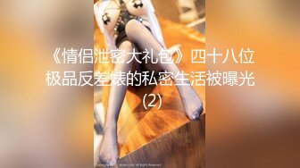 《情侣泄密大礼包》四十八位极品反差婊的私密生活被曝光 (2)