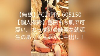 【無碼】FC2-PPV 605150 【個人撮影】色白もち肌で可愛い、おっぱいの綺麗な就活生のありさちゃんに中出し！