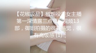 【花椒极品】椒现役美女主播第一深情露三点福利视频13部，御姐拍摄的很有感觉，很有高级感 (1)