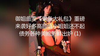 御姐曲雯《果条大礼包》重磅来袭好多高颜值小姐姐还不起债务各种美鲍新鲜出炉 (1)