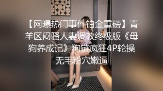 【网曝热门事件铂金重磅】青羊区闷骚人妻调教终极版《母狗养成记》狗链疯狂4P轮操无毛粉穴嫩逼