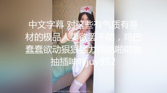 中文字幕 对这些有气质有身材的极品人妻欲罢不能，鸡巴蠢蠢欲动狠狠猛力操她啪啪啪抽插呻吟juy952