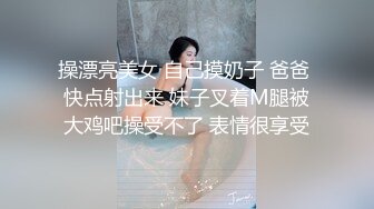 操漂亮美女 自己摸奶子 爸爸 快点射出来 妹子叉着M腿被大鸡吧操受不了 表情很享受