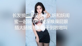 长发披肩极品身材人妖和妖闺蜜一起玩3P性爱深喉操屁眼插大肠换班轮番干到嗷嗷叫