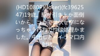 (HD1080P)(Joker)(fc3962547)19歳。駆け引きとか面倒いから、ココでは伏せ字になっちゃう行為で性欲処理かました。中出しと--イラマ口内射精。