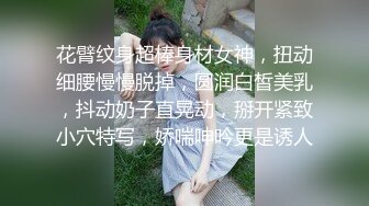 花臂纹身超棒身材女神，扭动细腰慢慢脱掉，圆润白皙美乳，抖动奶子直晃动，掰开紧致小穴特写，娇喘呻吟更是诱人