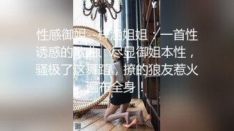 性感御姐--梓涵姐姐：一首性诱惑的歌曲、尽显御姐本性，骚极了这舞蹈，撩的狼友惹火遍布全身！