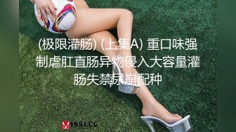 (极限灌肠) (上集A) 重口味强制虐肛直肠异物侵入大容量灌肠失禁尿崩配种