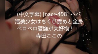 (中文字幕) [nacr-498] パパ活美少女はちくび責めと全身ペロペロ愛撫が大好物！！ 寺田ここの