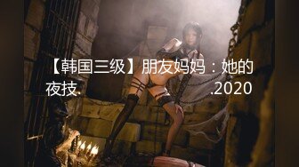 【韩国三级】朋友妈妈：她的夜技.친구엄마  그녀의 밤기술.2020