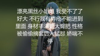 漂亮黑丝小姐姐 我受不了了好大 不行我有痔疮不能进到里面 身材丰满奶大臀肥 性格 被偷偷摘套后入猛怼 娇喘不停