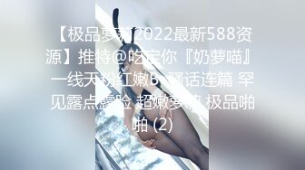 【极品萝莉2022最新588资源】推特@吃定你『奶萝喵』一线天粉红嫩B  骚话连篇 罕见露点露脸 超嫩萝莉 极品啪啪 (2)