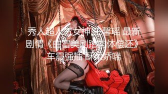 秀人超人气女神 王馨瑶 最新剧情《白富美剐蹭肉体偿还》车震强插 酥柔娇喘