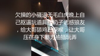 欠操的小骚逼无毛白虎晚上自己抠逼玩道具揉奶子诱惑狼友，给大哥舔鸡巴深喉，让大哥压在身下暴力抽插玩弄