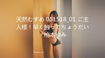 天然むすめ 051518_01 ご主人様！早く触ってちょうだい - 柏木ゆみ