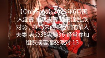 【OnlyFans】2023年6月国人淫妻 爱玩夫妻 换妻淫乱派对②，在马来西亚定居的华人夫妻 老公38老婆36 经常参加组织换妻淫交派对 13