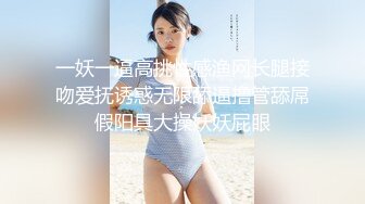 一妖一逼高挑性感渔网长腿接吻爱抚诱惑无限舔逼撸管舔屌假阳具大操妖妖屁眼