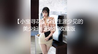 【小宝寻花】职业生涯少见的美少妇，无水印收藏版