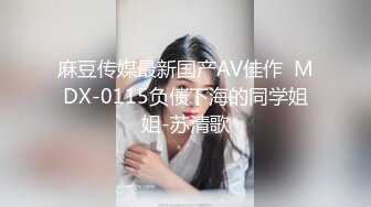 麻豆传媒最新国产AV佳作  MDX-0115负债下海的同学姐姐-苏清歌