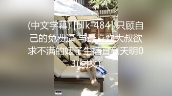 (中文字幕) [blk-484] 只顾自己的免费逼 与最喜欢大叔欲求不满的婊子生插直到天明03(图文)