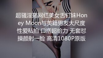 超骚淫荡网红美女舌钉妹Honey Moon与美籍男友大尺度性爱私拍 口活超给力 无套怼操颜射一脸 高清1080P原版