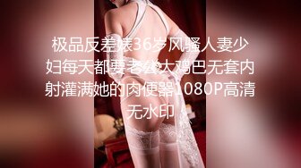 极品反差婊36岁风骚人妻少妇每天都要老公大鸡巴无套内射灌满她的肉便器1080P高清无水印