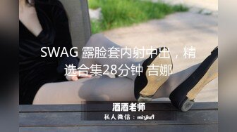 SWAG 露脸套内射中出，精选合集28分钟 吉娜