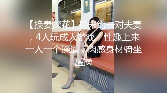 【换妻探花】周末约一对夫妻，4人玩成人游戏，性趣上来一人一个操逼，肉感身材骑坐猛操