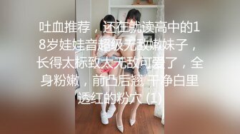 吐血推荐，还在就读高中的18岁娃娃音超级无敌嫩妹子，长得太标致太无敌可爱了，全身粉嫩，前凸后翘 干净白里透红的粉穴 (1)