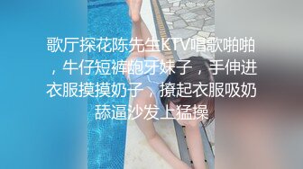 歌厅探花陈先生KTV唱歌啪啪，牛仔短裤龅牙妹子，手伸进衣服摸摸奶子，撩起衣服吸奶舔逼沙发上猛操