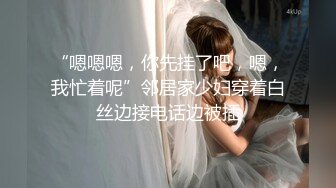 “嗯嗯嗯，你先挂了吧，嗯，我忙着呢”邻居家少妇穿着白丝边接电话边被插