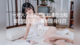 一对大学情侣白天翘课在出租屋打炮 女主一看就是身经百战