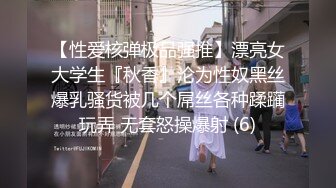 【性爱核弹极品强推】漂亮女大学生『秋香』沦为性奴黑丝爆乳骚货被几个屌丝各种蹂躏玩弄 无套怒操爆射 (6)