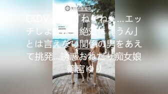 EKDV-566 「ねぇねぇ…エッチしようよ」絶対に「うん」とは言えない関係の男をあえて挑発…誘惑おねだり痴女娘 篠宮ゆり