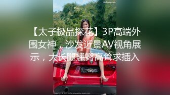 【太子极品探花】3P高端外围女神，沙发近景AV视角展示，大长腿翘臀高耸求插入