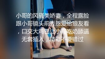 戴眼镜的邻家妹妹巨乳大白屁股无套啪啪头套男掰开腿传教士操逼最后射在嘴里洗澡全过程对白刺激