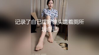 记录了自己摆好镜头跪着厕所玩自己