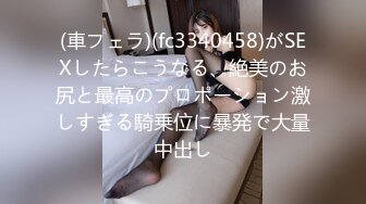 (車フェラ)(fc3340458)がSEXしたらこうなる、絶美のお尻と最高のプロポーション激しすぎる騎乗位に暴発で大量中出し