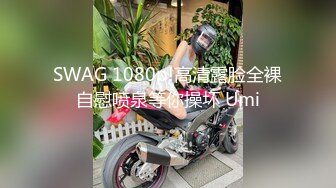 SWAG 1080p!高清露脸全裸自慰喷泉等你操坏 Umi