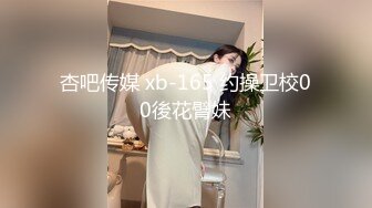 杏吧传媒 xb-165 约操卫校00後花臂妹