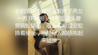 长相清纯卡哇伊短发妹子两女一男3P啪啪，性感短裙头套男骑脸舔逼，双女深喉口交轮换着骑坐，抬腿侧入抽插抱起来猛操