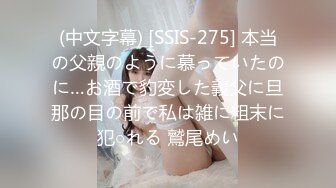 (中文字幕) [SSIS-275] 本当の父親のように慕っていたのに…お酒で豹変した義父に旦那の目の前で私は雑に粗末に犯○れる 鷲尾めい