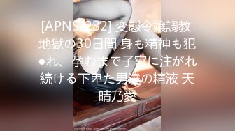 [APNS-282] 変態令嬢調教 地獄の30日間 身も精神も犯●れ、孕むまで子宮に注がれ続ける下卑た男達の精液 天晴乃愛